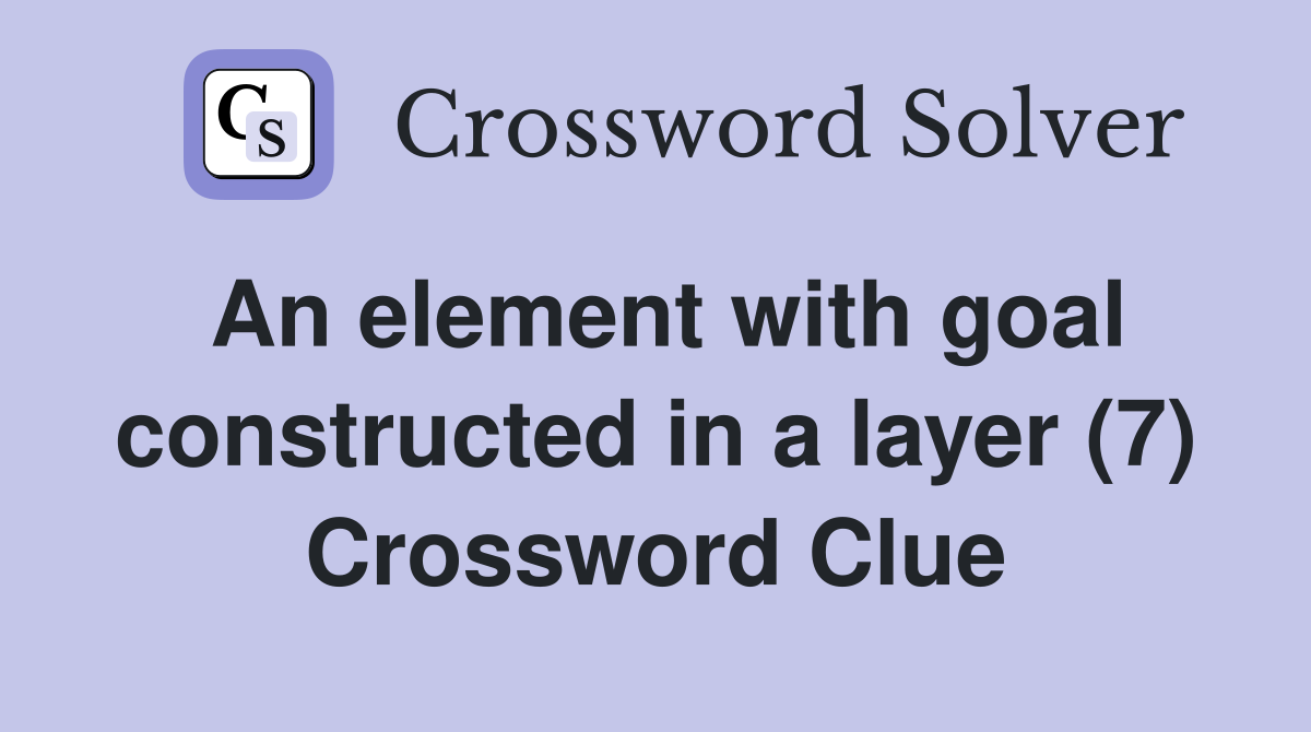 An element with goal constructed in a layer (7) Crossword Clue