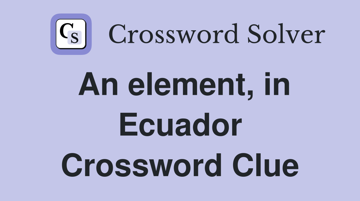 An element, in Ecuador Crossword Clue