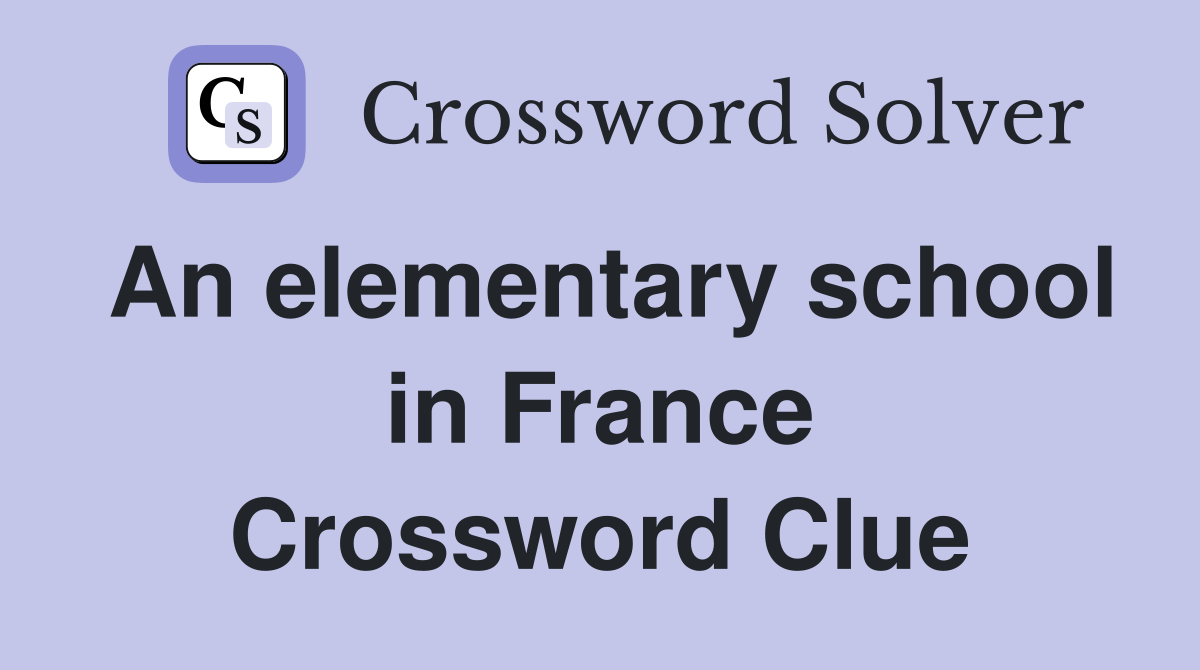 An elementary school in France Crossword Clue