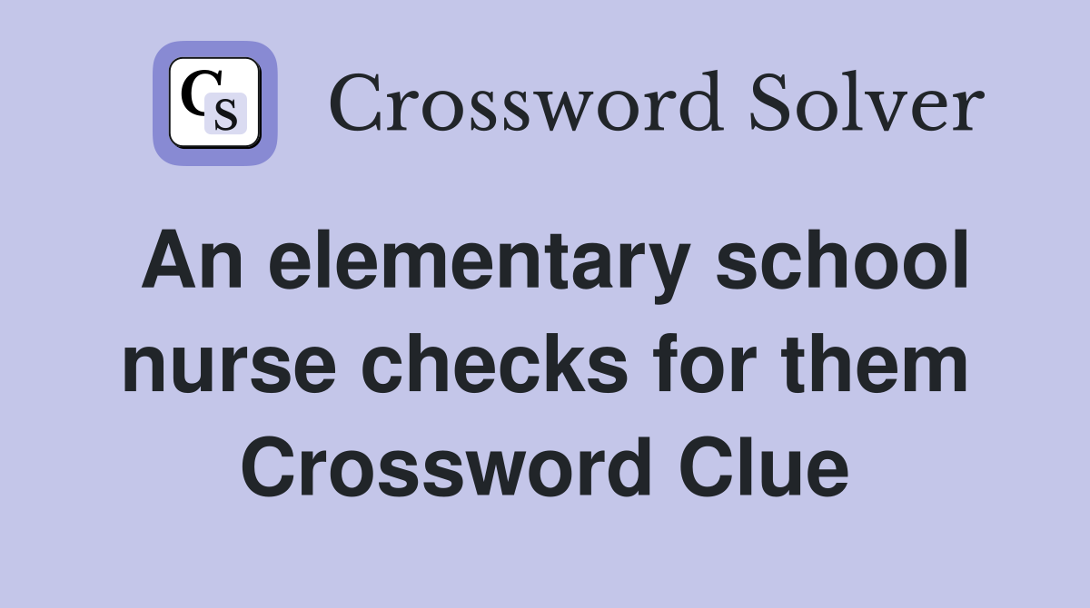 An elementary school nurse checks for them Crossword Clue