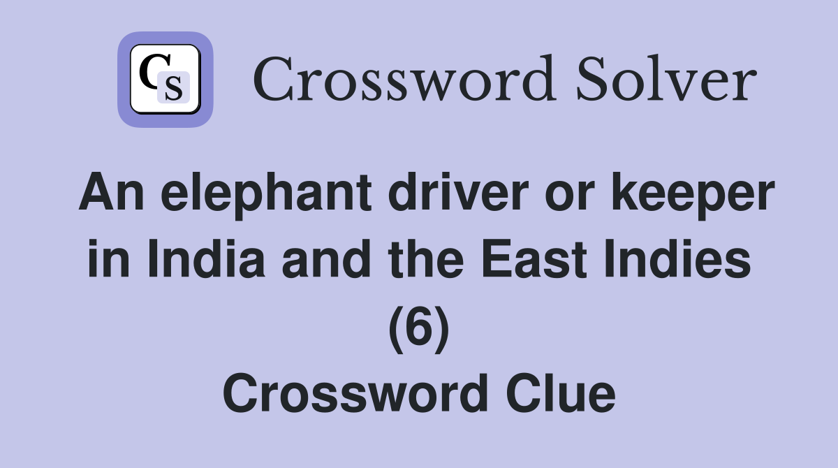 An elephant driver or keeper in India and the East Indies (6) Crossword Clue