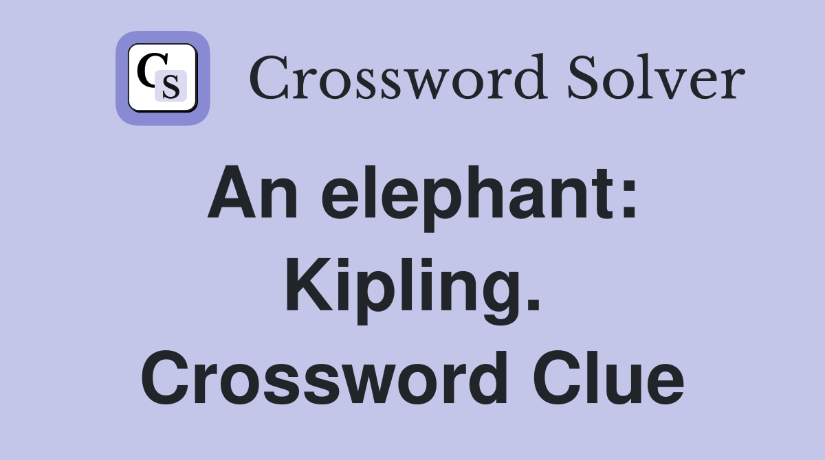 An elephant: Kipling. Crossword Clue