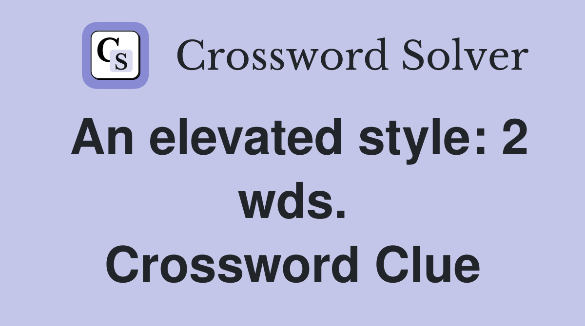 An elevated style: 2 wds. Crossword Clue