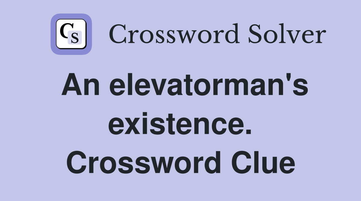 An elevatorman's existence. Crossword Clue