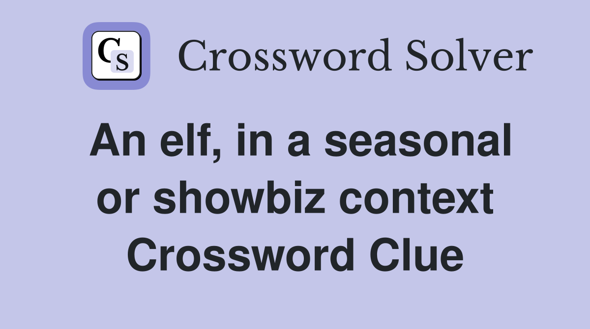 An elf, in a seasonal or showbiz context Crossword Clue