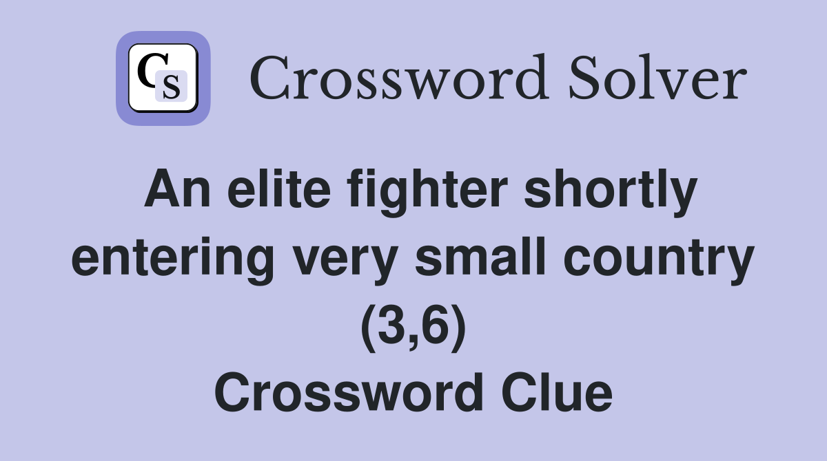 An elite fighter shortly entering very small country (3,6) Crossword Clue