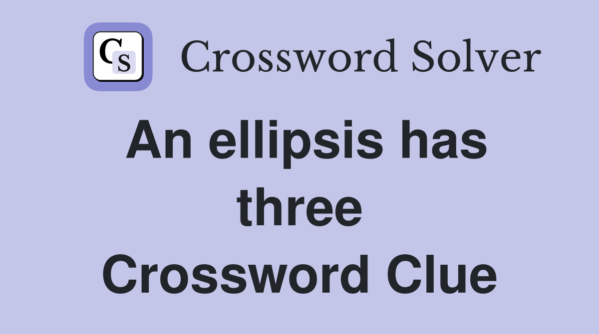 An ellipsis has three Crossword Clue
