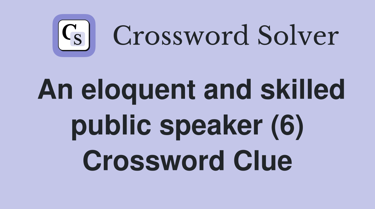 An eloquent and skilled public speaker (6) Crossword Clue