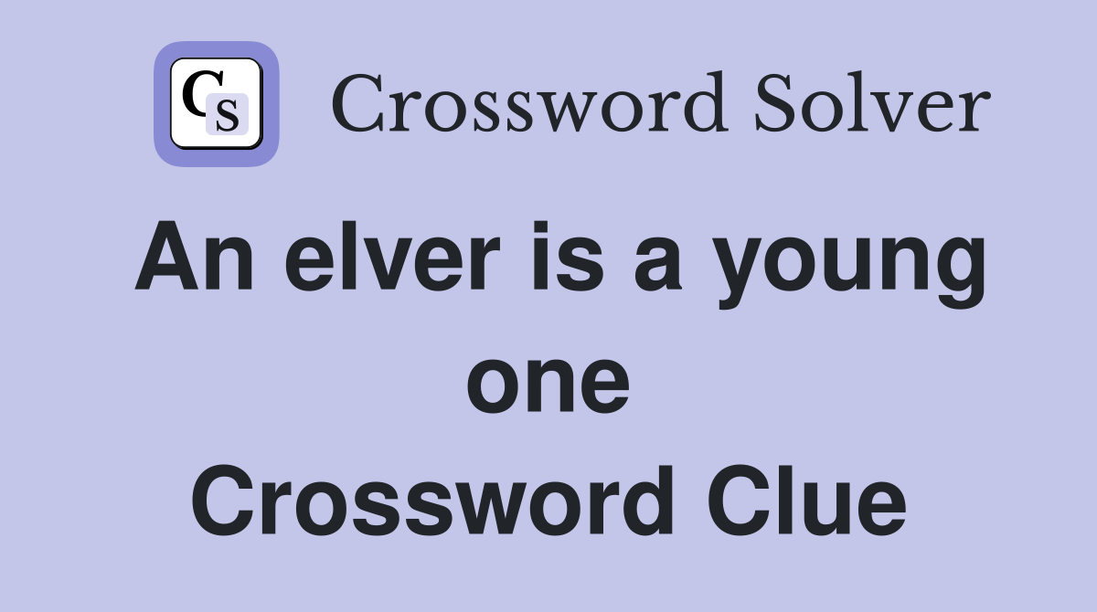 An elver is a young one Crossword Clue