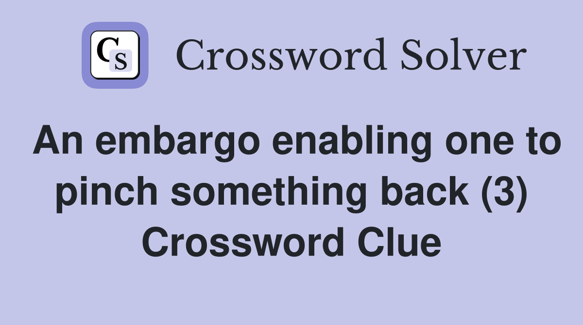 An embargo enabling one to pinch something back (3) Crossword Clue