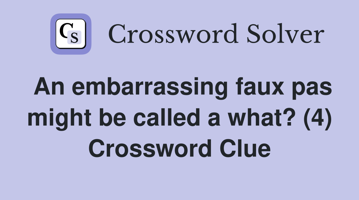 An embarrassing faux pas might be called a what? (4) Crossword Clue