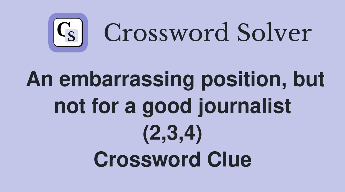 An embarrassing position, but not for a good journalist (2,3,4) Crossword Clue