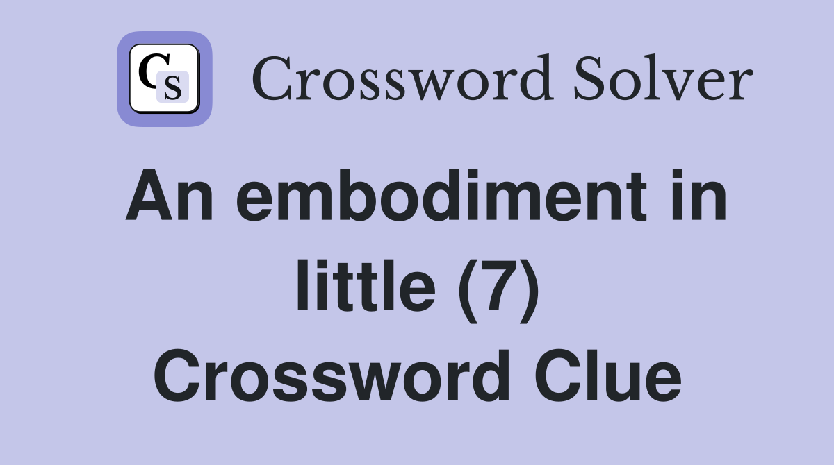 An embodiment in little (7) Crossword Clue