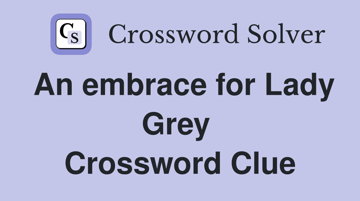 An embrace for Lady Grey  Crossword Clue