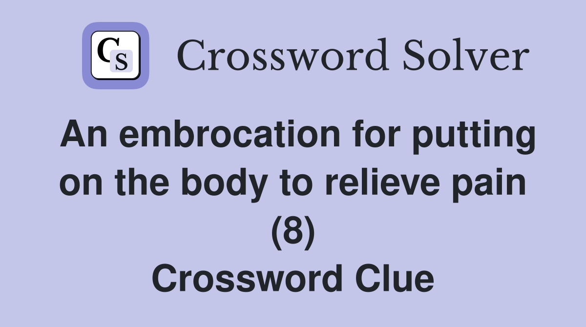 An embrocation for putting on the body to relieve pain (8) Crossword Clue