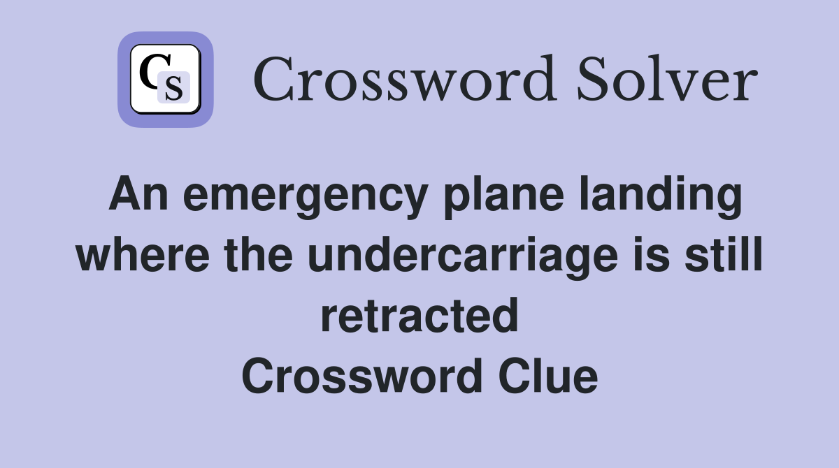 An emergency plane landing where the undercarriage is still retracted Crossword Clue