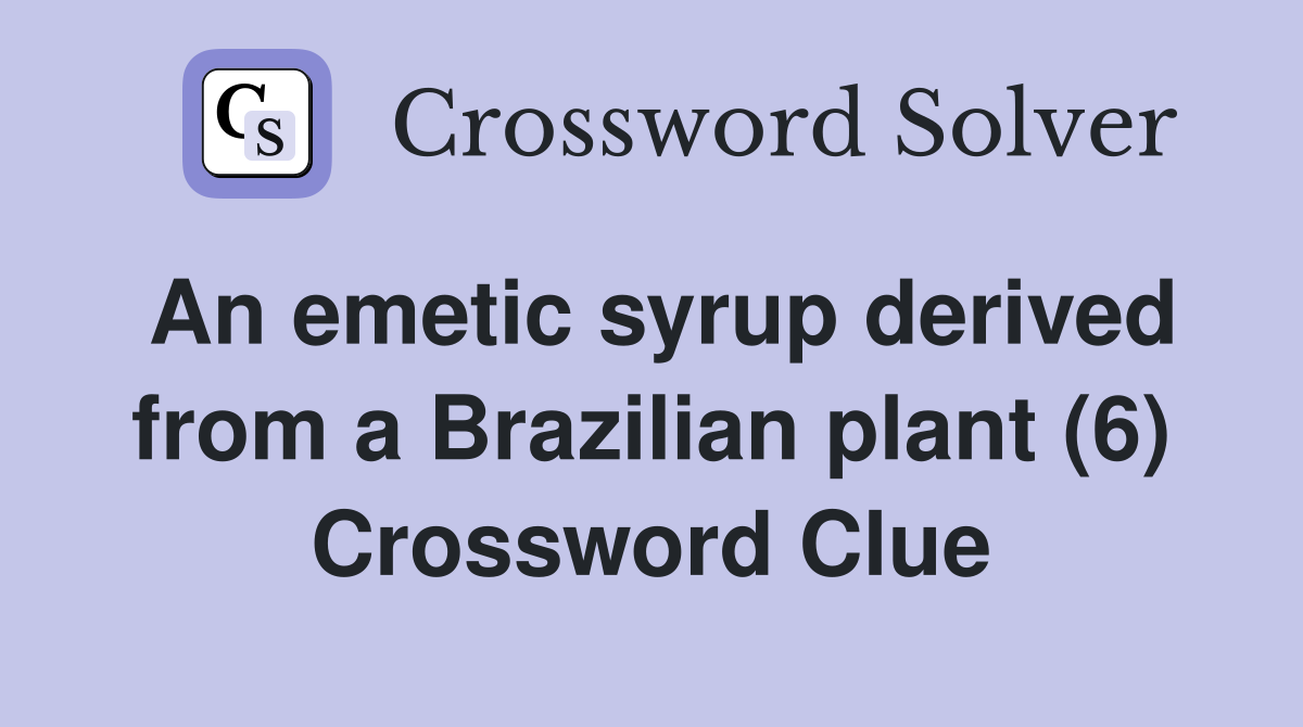 An emetic syrup derived from a Brazilian plant (6) Crossword Clue