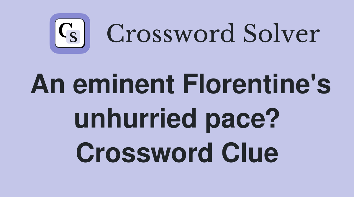 An eminent Florentine's unhurried pace? Crossword Clue