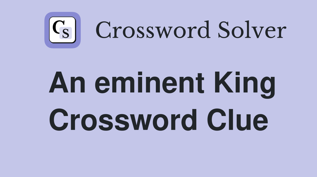 An eminent King Crossword Clue