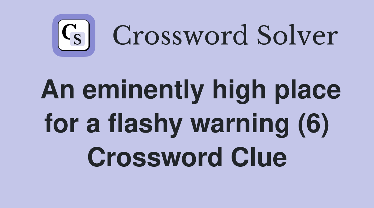 An eminently high place for a flashy warning (6) Crossword Clue
