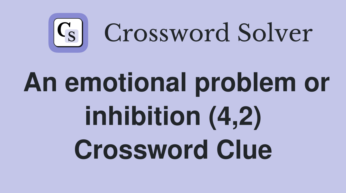 An emotional problem or inhibition (4,2) Crossword Clue