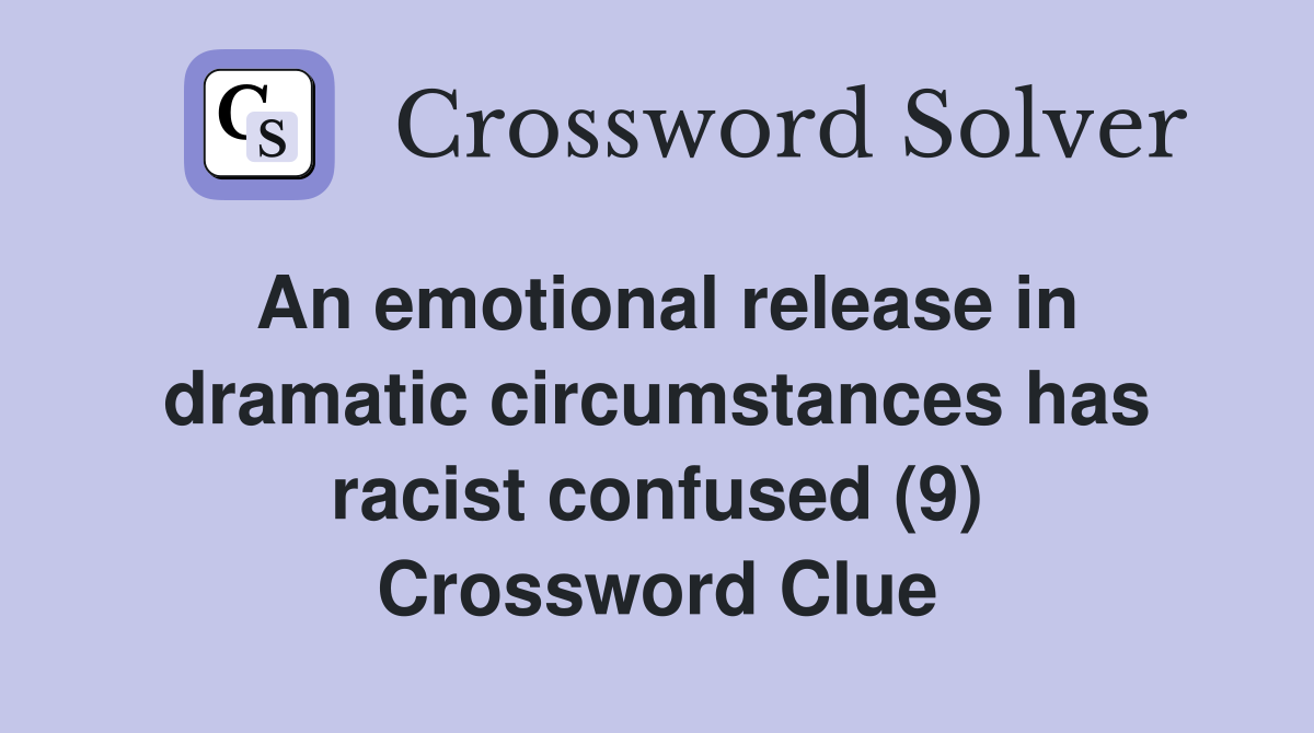 An emotional release in dramatic circumstances hasconfused (9