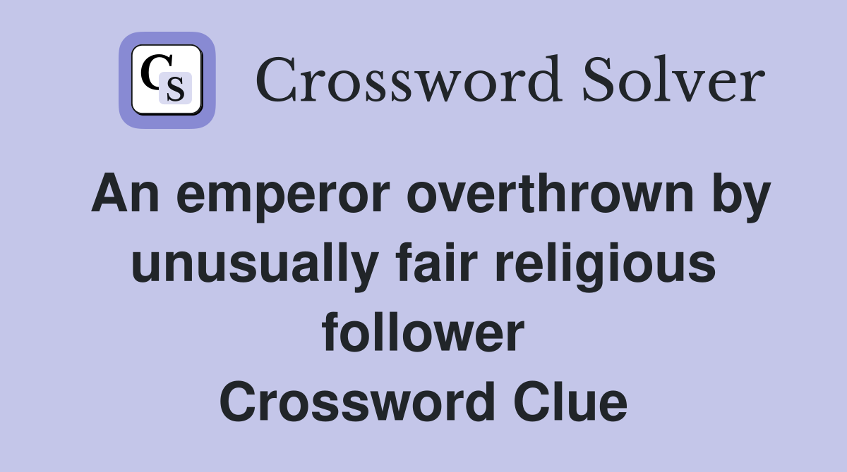 An emperor overthrown by unusually fair religious follower Crossword Clue