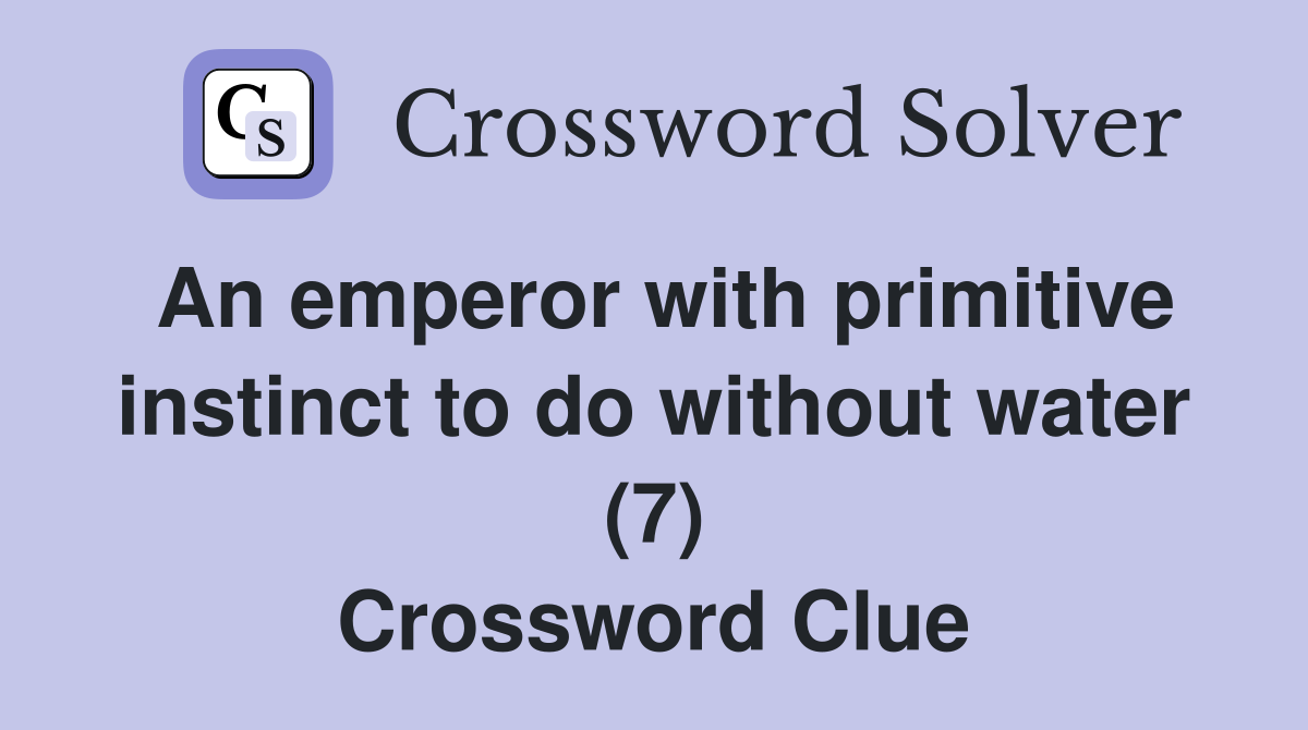 An emperor with primitive instinct to do without water (7) Crossword Clue