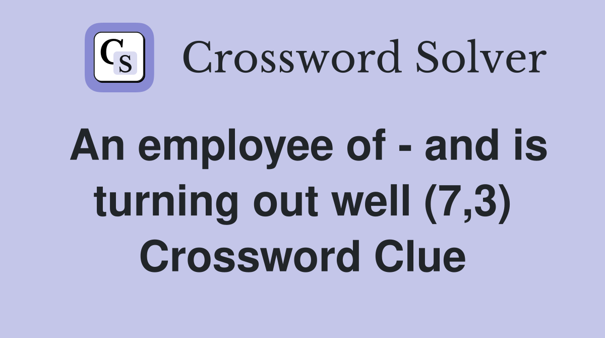 An employee of - and is turning out well (7,3) Crossword Clue