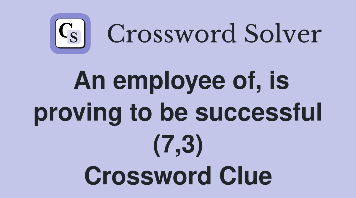 An employee of, is proving to be successful (7,3) Crossword Clue