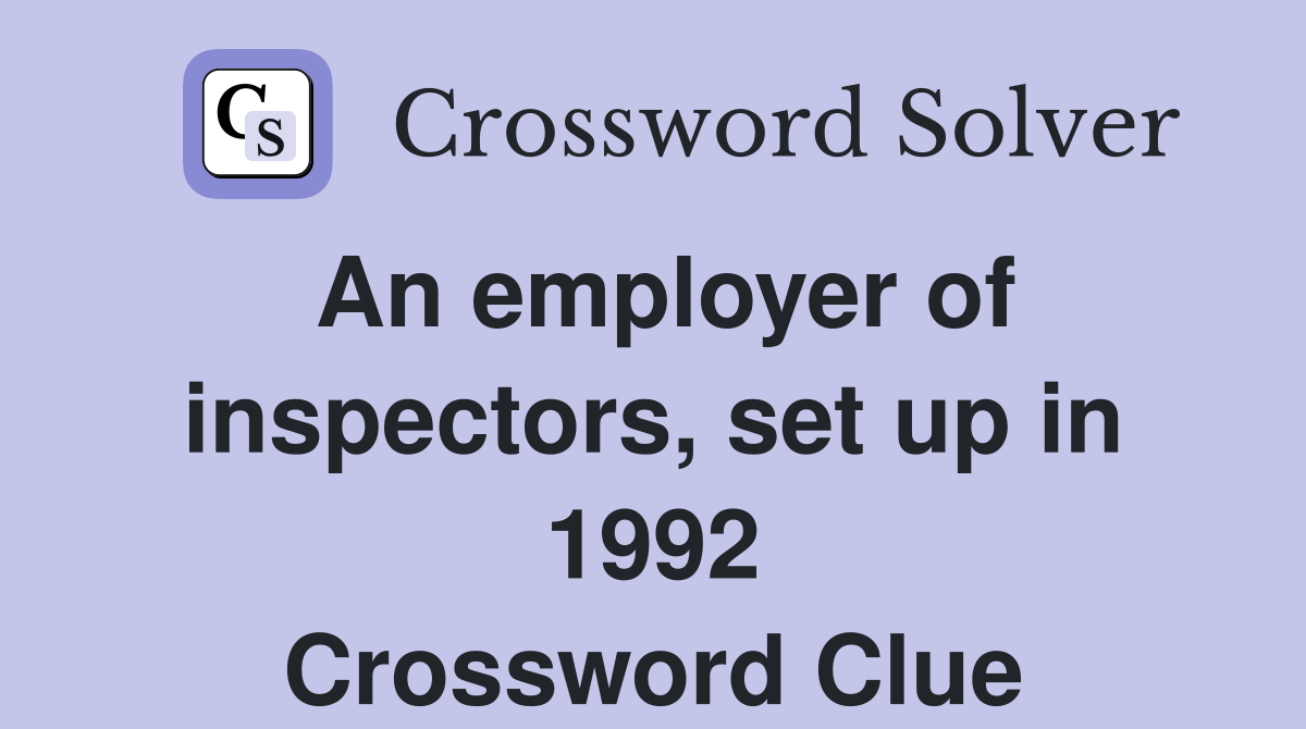 An employer of inspectors, set up in 1992 Crossword Clue