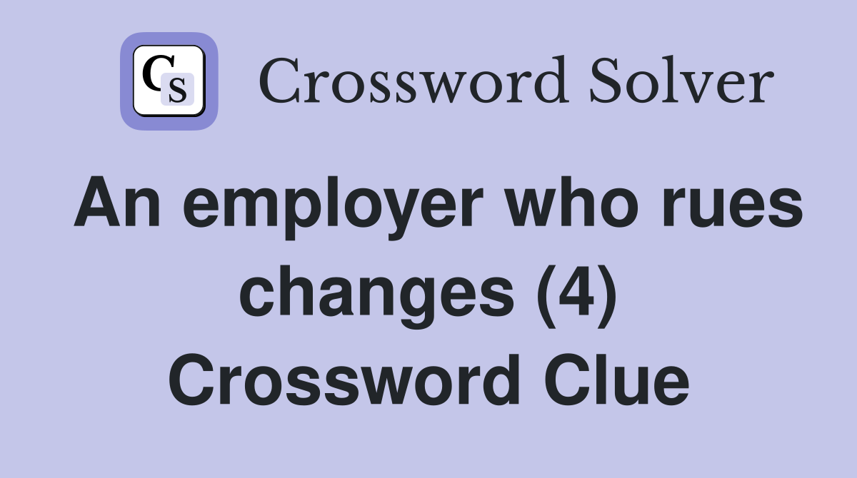 An employer who rues changes (4) Crossword Clue