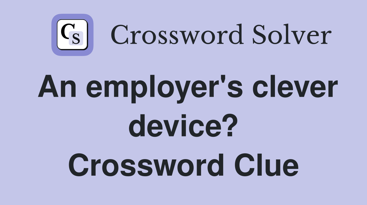 An employer's clever device? Crossword Clue