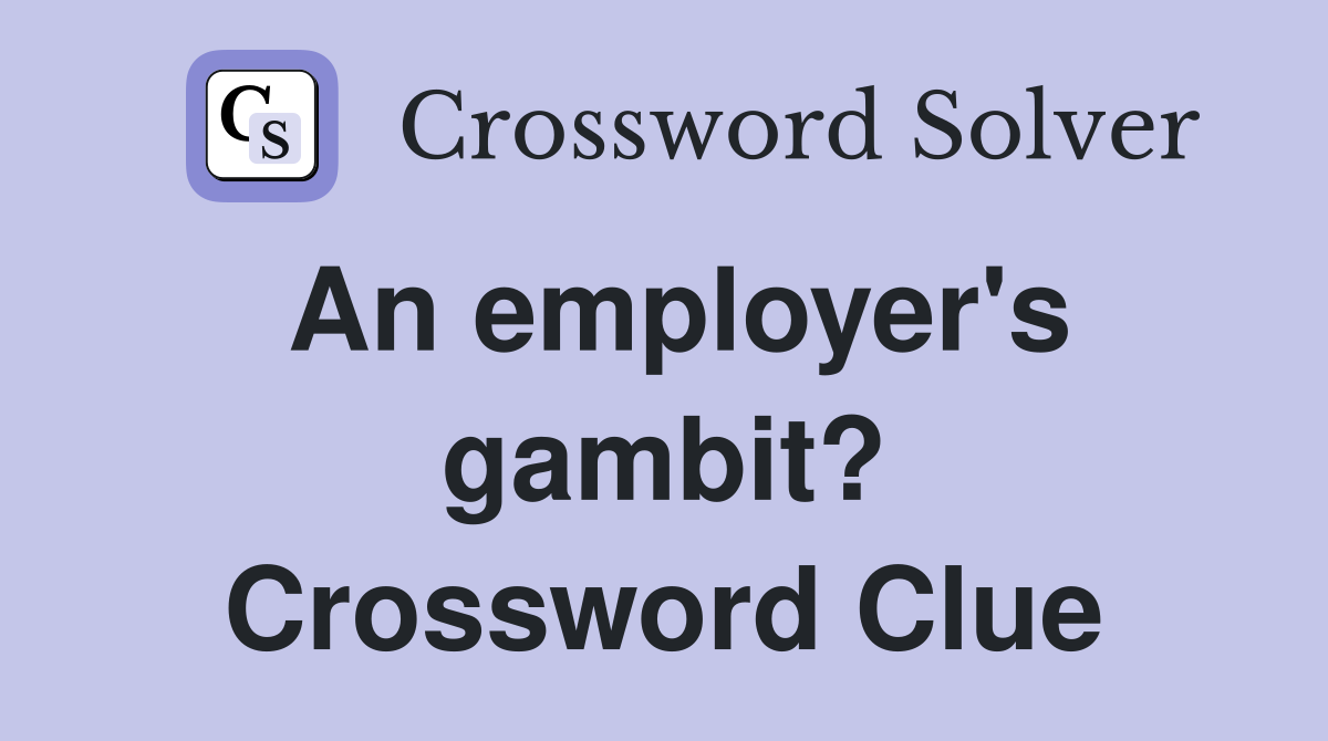 An employer #39 s gambit? Crossword Clue Answers Crossword Solver