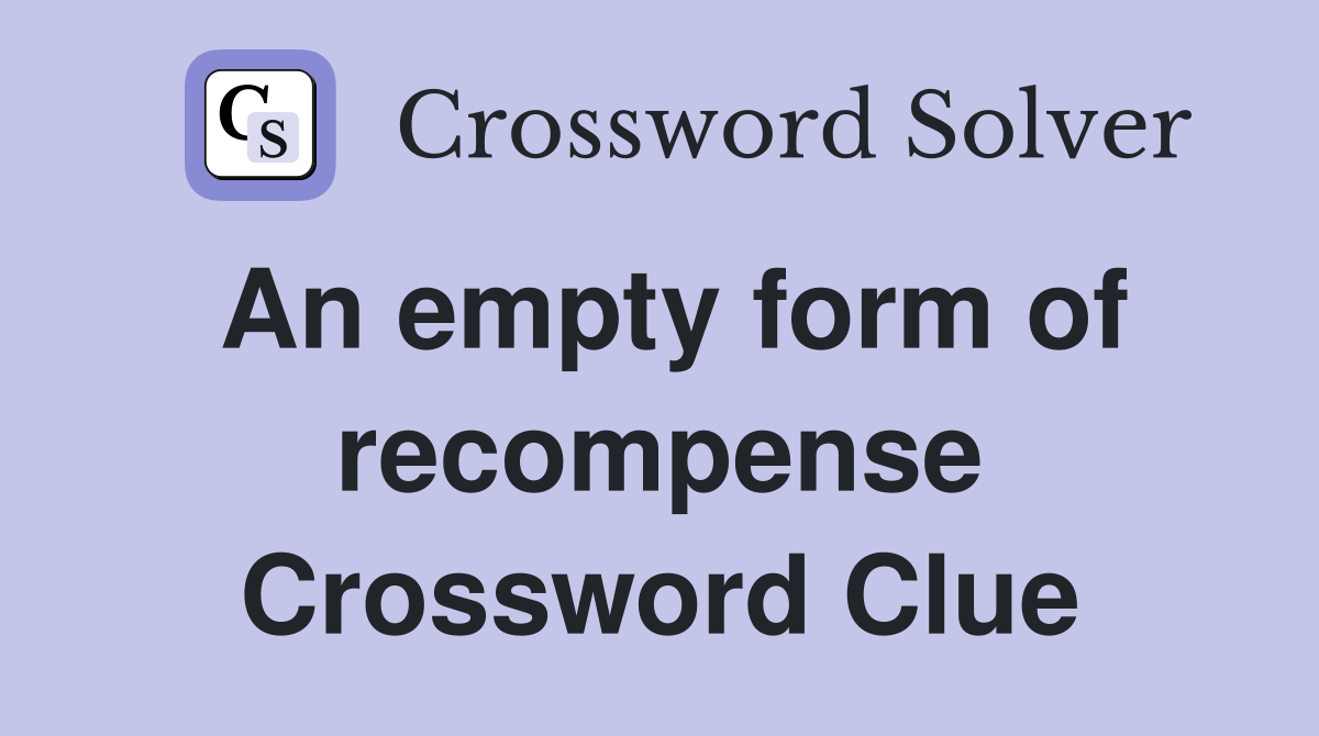 An empty form of recompense Crossword Clue
