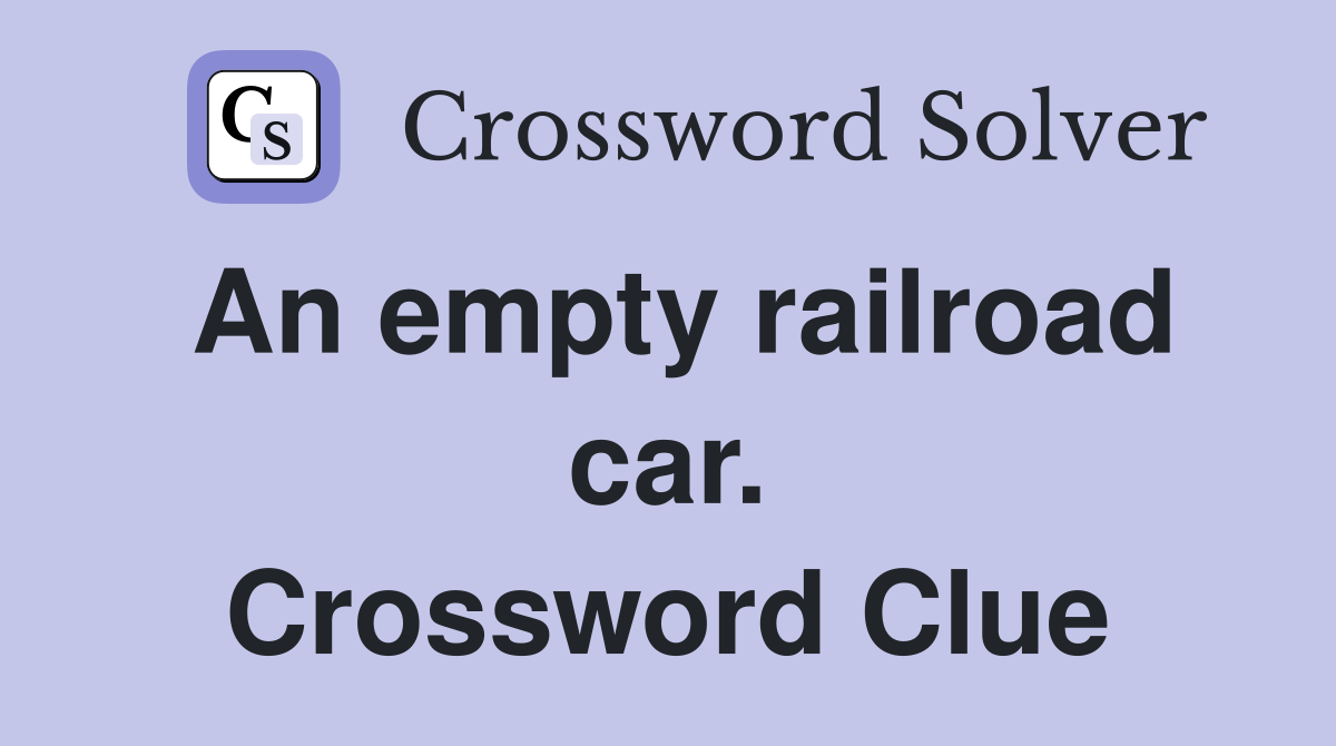 An empty railroad car. Crossword Clue