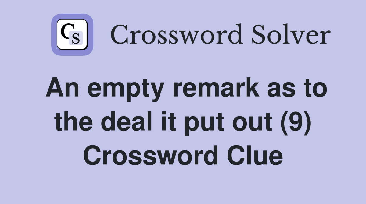 An empty remark as to the deal it put out (9) Crossword Clue