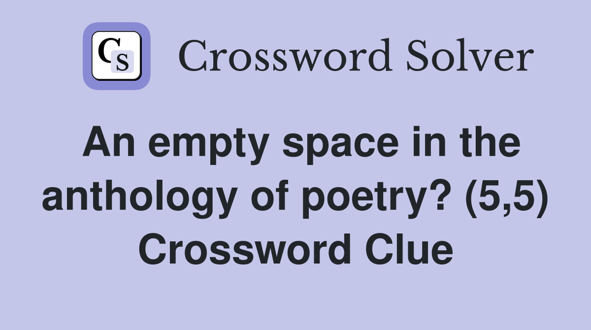 An empty space in the anthology of poetry? (5,5) Crossword Clue