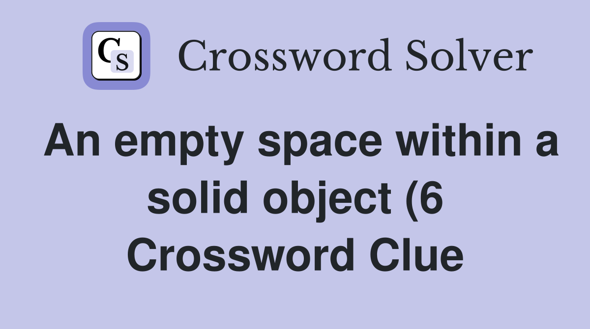 An empty space within a solid object (6) Crossword Clue Answers An empty space within a solid object (6) Crossword Clue Answers
