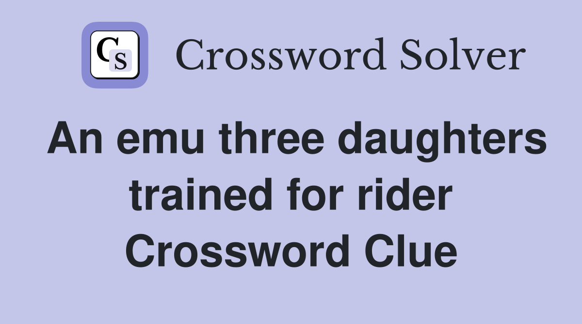 An emu three daughters trained for rider Crossword Clue