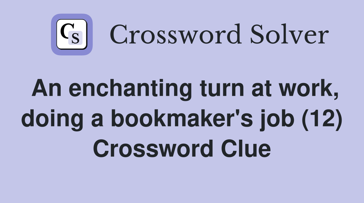 An enchanting turn at work, doing a bookmaker's job (12) Crossword Clue