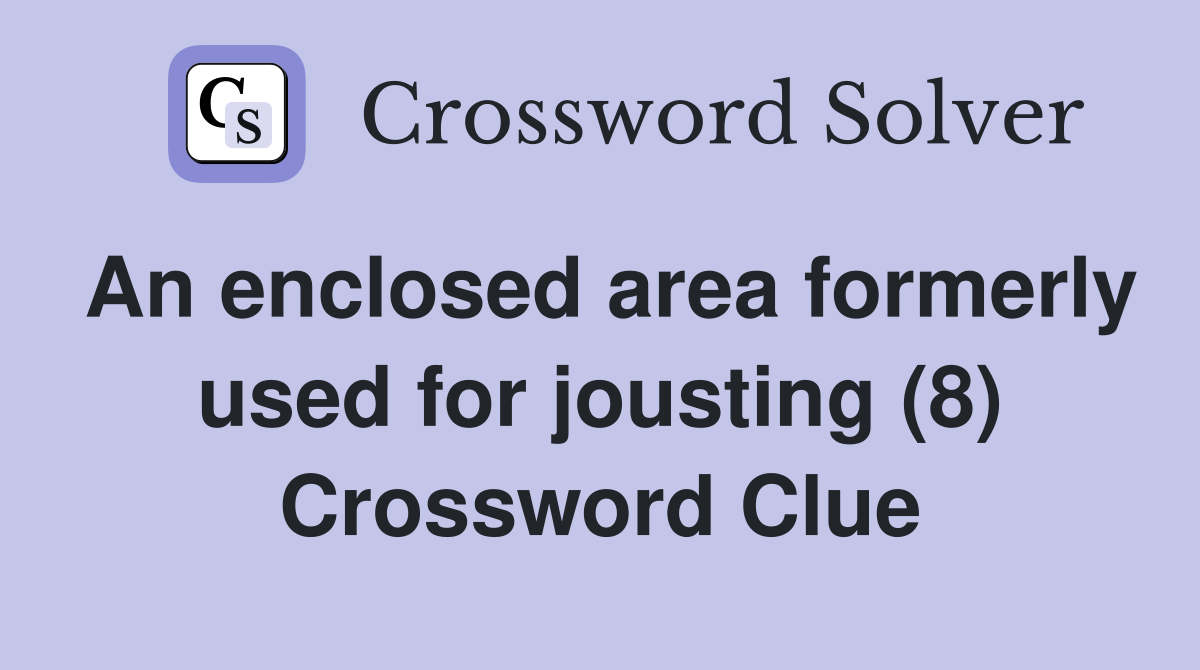 An enclosed area formerly used for jousting (8) Crossword Clue