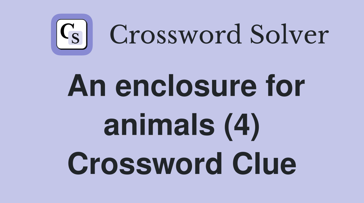An enclosure for animals (4) Crossword Clue