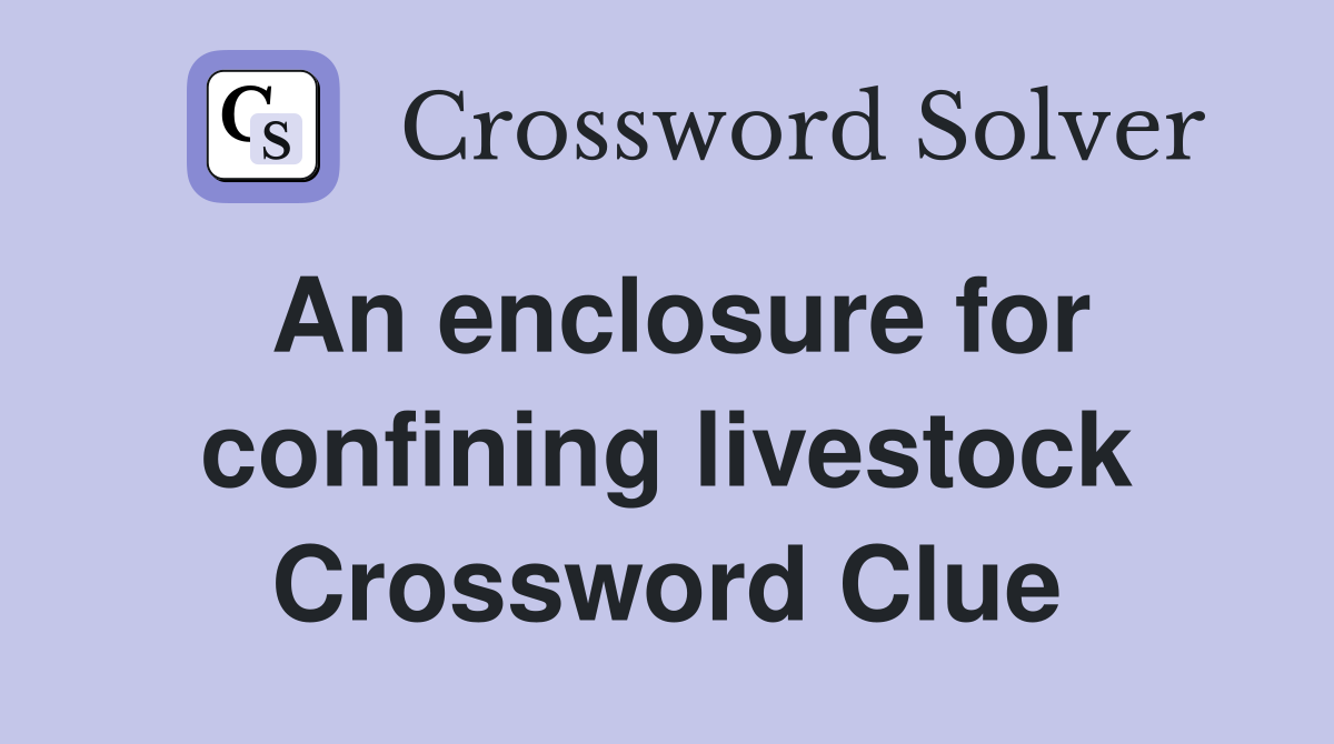 An enclosure for confining livestock Crossword Clue