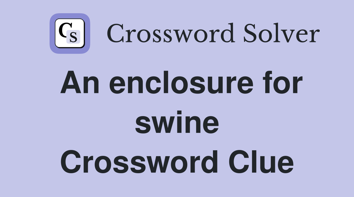 An enclosure for swine Crossword Clue