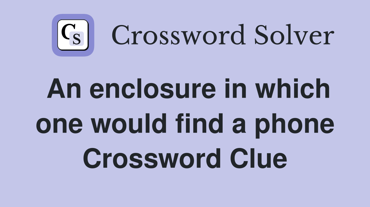 An enclosure in which one would find a phone Crossword Clue
