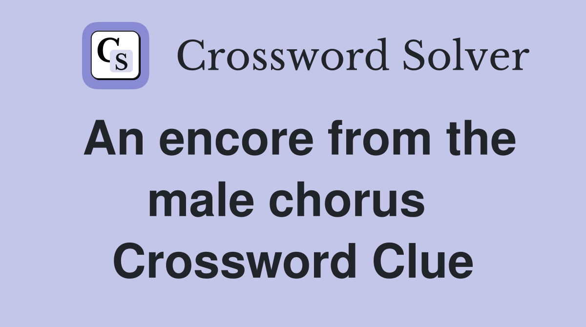 An encore from the male chorus  Crossword Clue