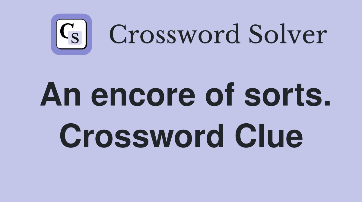 An encore of sorts. Crossword Clue