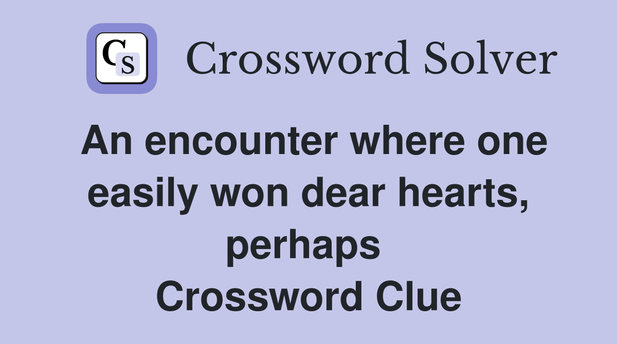 An encounter where one easily won dear hearts, perhaps  Crossword Clue