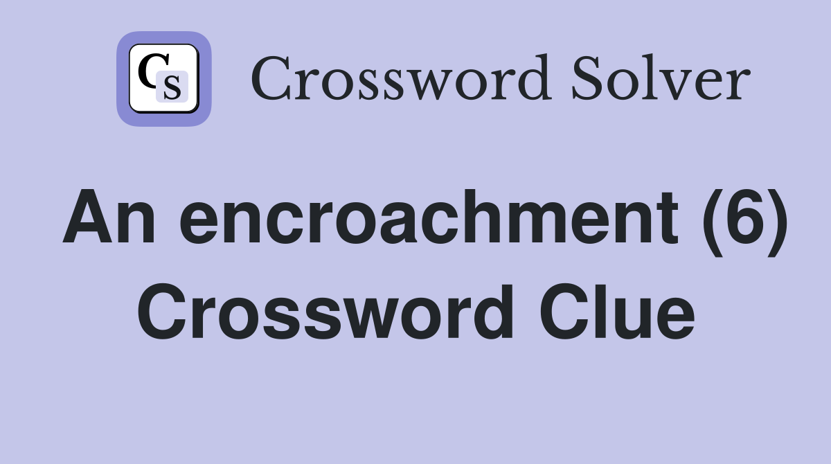 An encroachment (6) Crossword Clue